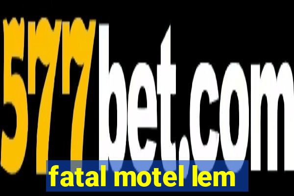 fatal motel lem